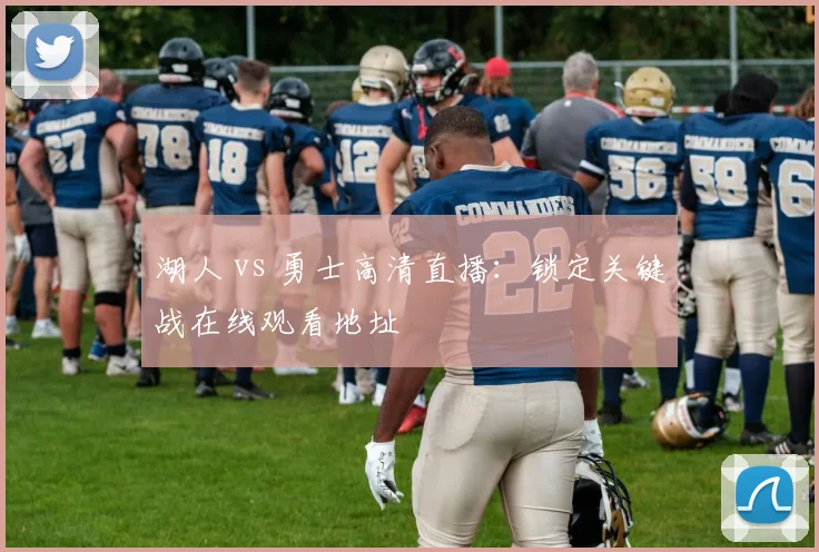 湖人 vs 勇士高清直播：锁定关键战在线观看地址