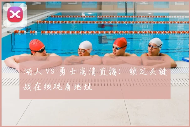湖人 vs 勇士高清直播：锁定关键战在线观看地址
